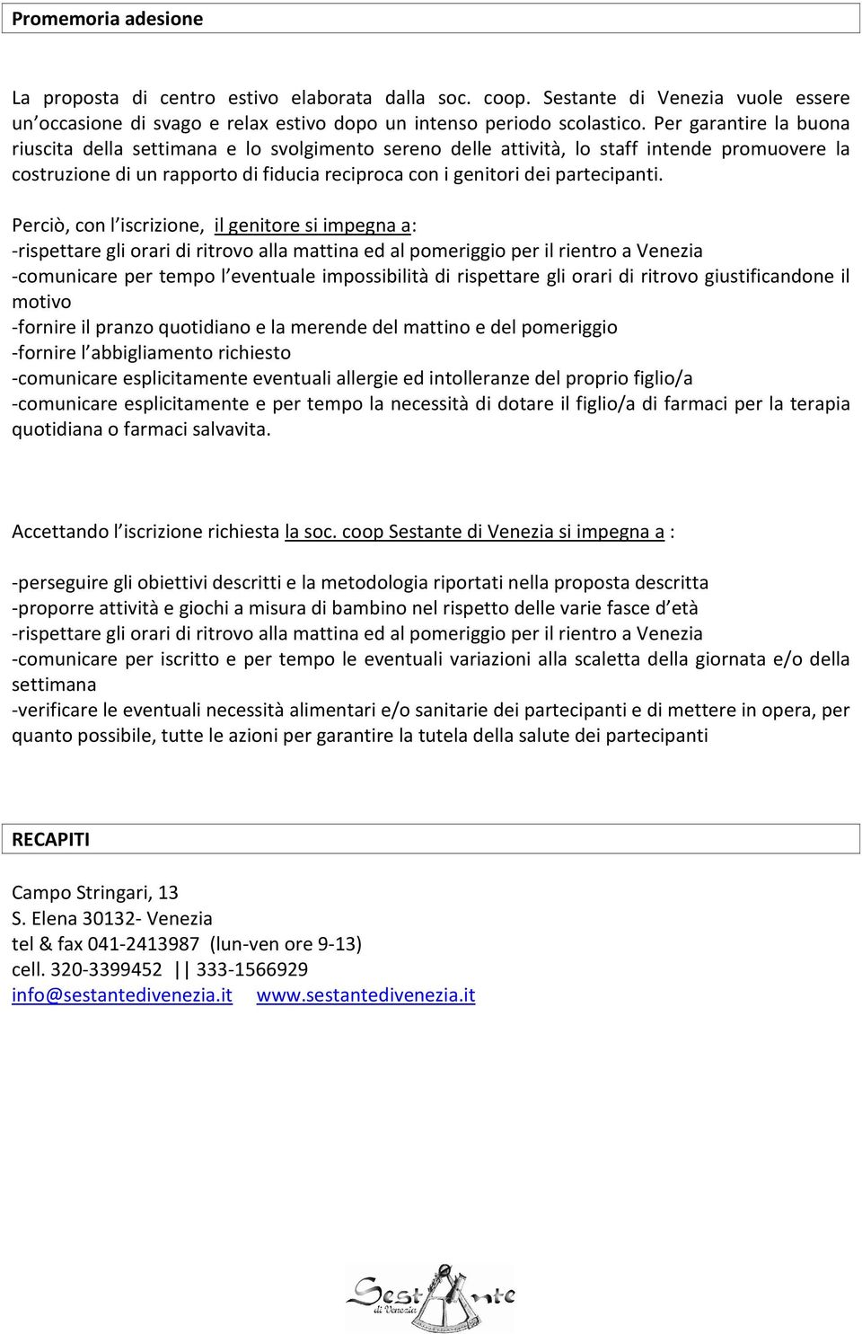 Perciò, con l iscrizione, il genitore si impegna a: -rispettare gli orari di ritrovo alla mattina ed al pomeriggio per il rientro a Venezia -comunicare per tempo l eventuale impossibilità di