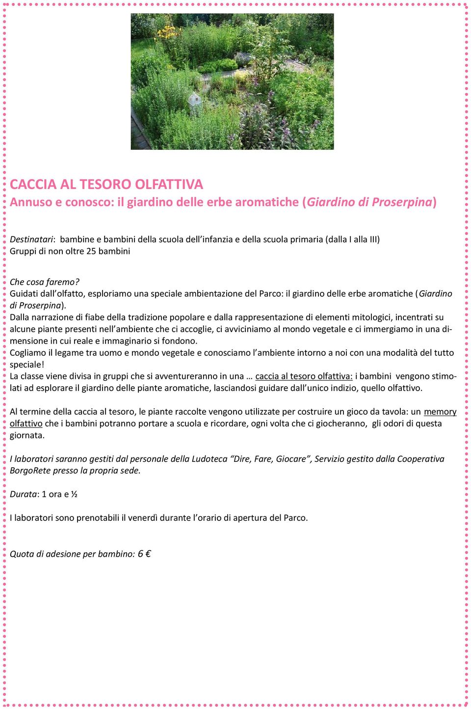 Dalla narrazione di fiabe della tradizione popolare e dalla rappresentazione di elementi mitologici, incentrati su alcune piante presenti nell ambiente che ci accoglie, ci avviciniamo al mondo