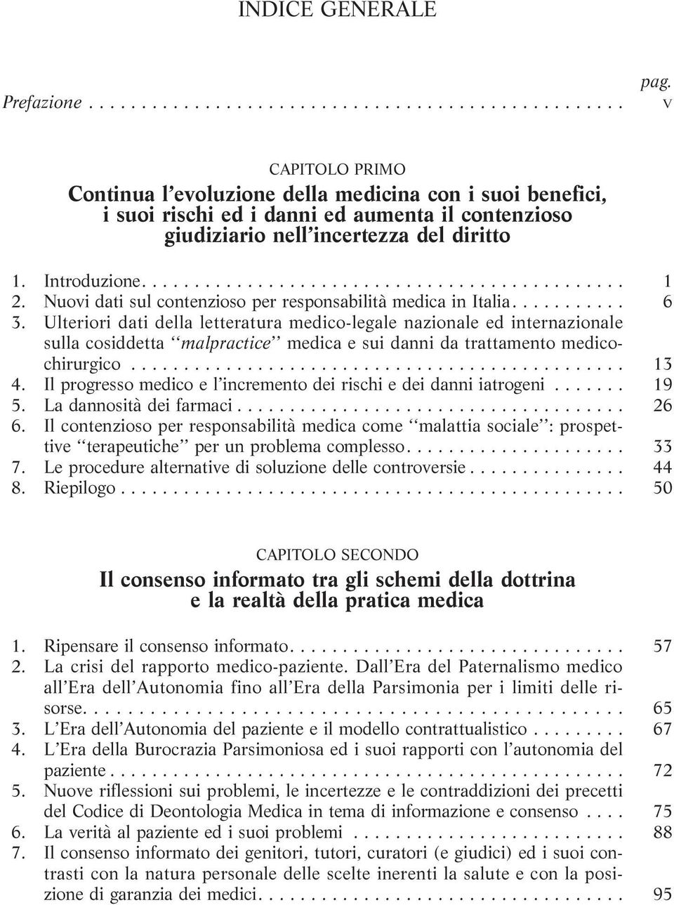 Ulteriori dati della letteratura medico-legale nazionale ed internazionale sulla cosiddetta malpractice medica e sui danni da trattamento medicochirurgico... 13 4.