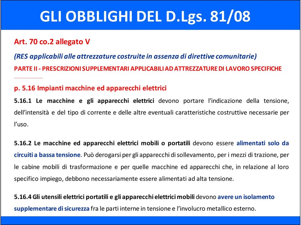 16 Impianti macchine ed apparecchi elettrici 5.16.1 Le macchine e gli apparecchi elettrici devono portare l indicazione della tensione, dell intensità e del tipo di corrente e delle altre eventuali caratteristiche costruttive necessarie per l uso.