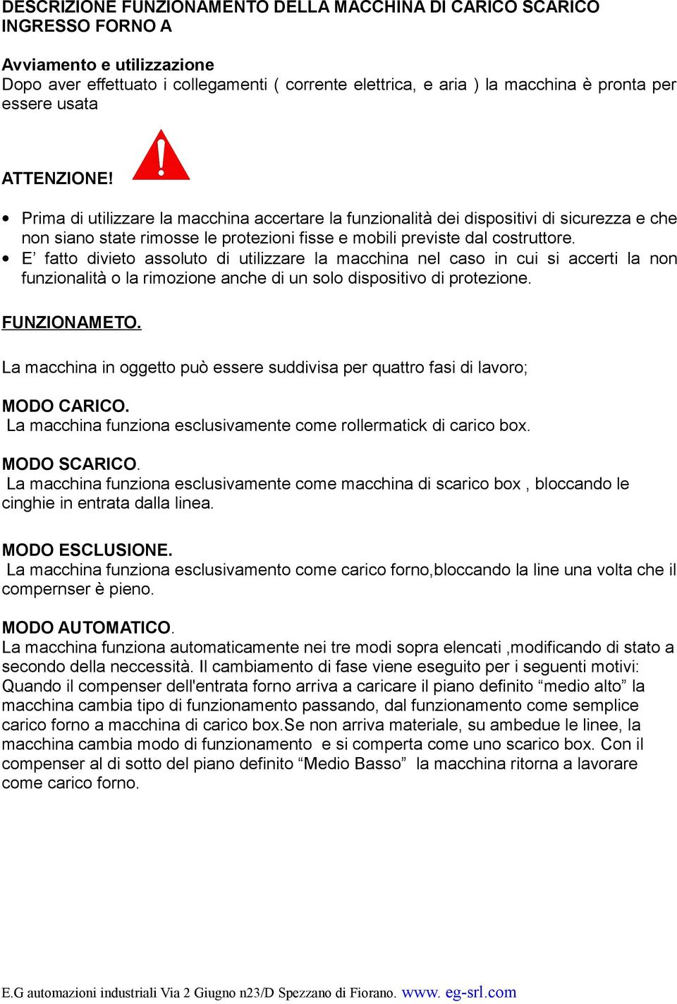 E fatto divieto assoluto di utilizzare la macchina nel caso in cui si accerti la non funzionalità o la rimozione anche di un solo dispositivo di protezione. FUNZIONAMETO.