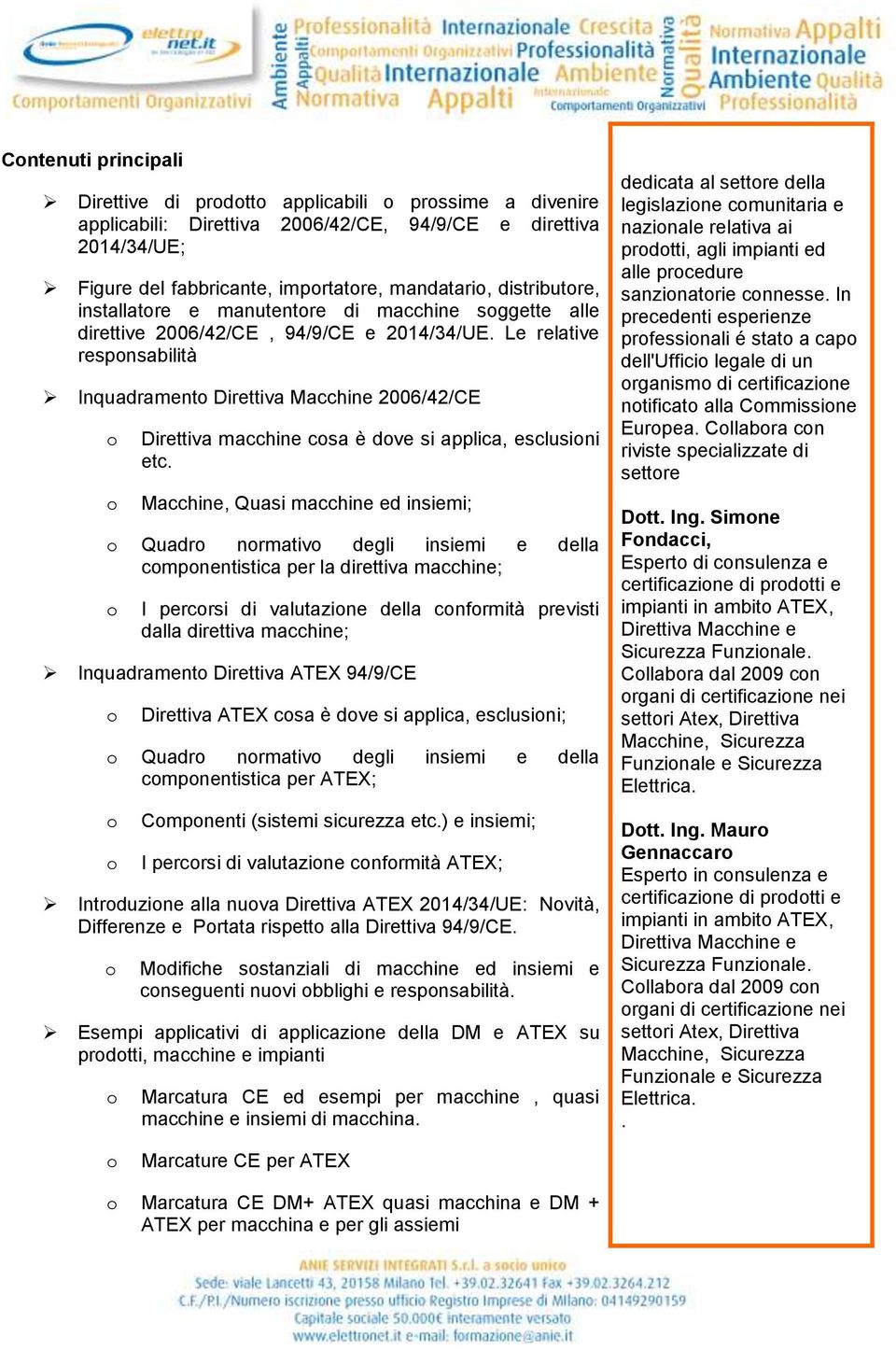 Le relative respnsabilità Inquadrament Direttiva Macchine 2006/42/CE Direttiva macchine csa è dve si applica, esclusini etc.