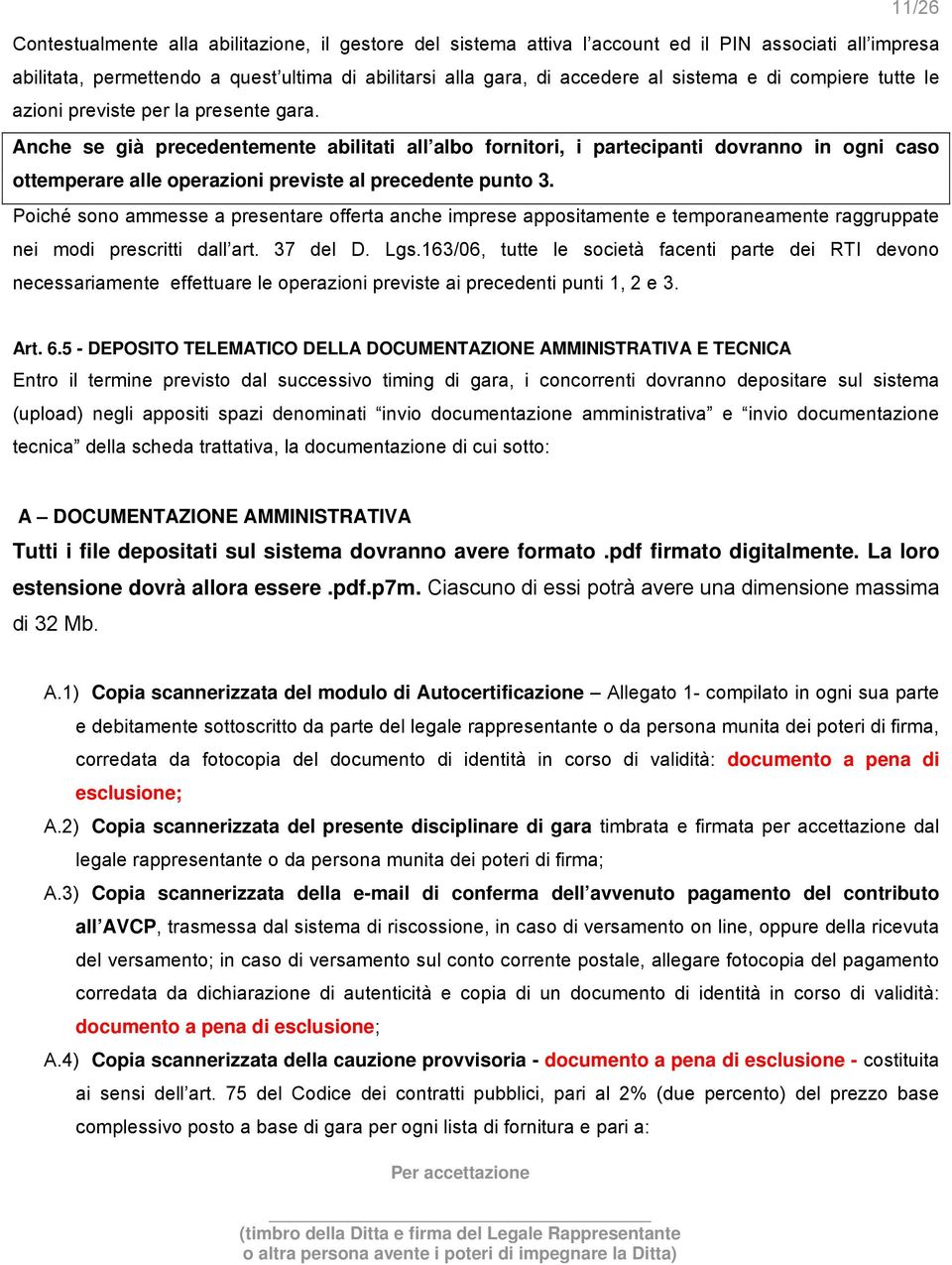 Anche se già precedentemente abilitati all albo fornitori, i partecipanti dovranno in ogni caso ottemperare alle operazioni previste al precedente punto 3.