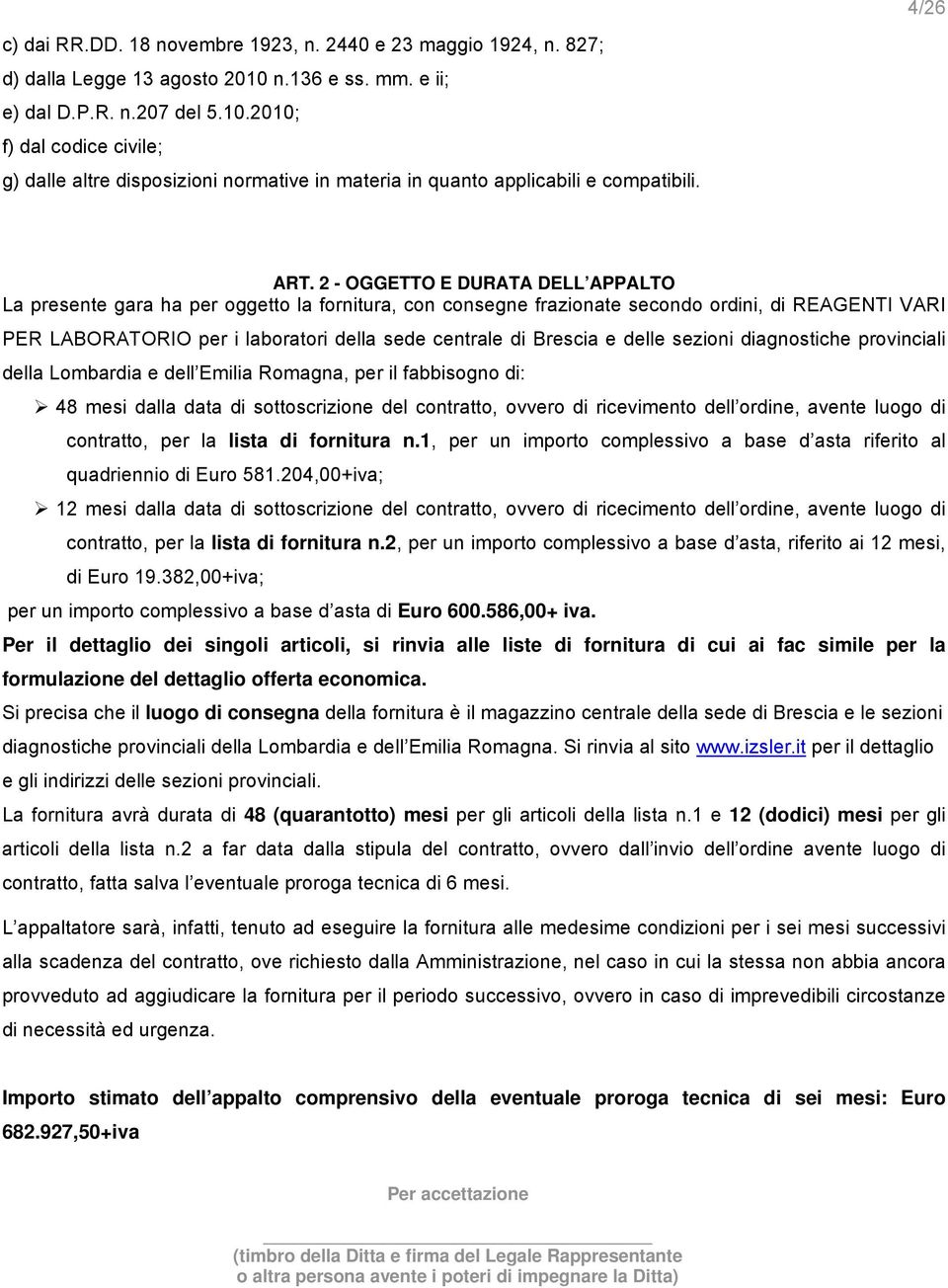 2 - OGGETTO E DURATA DELL APPALTO La presente gara ha per oggetto la fornitura, con consegne frazionate secondo ordini, di REAGENTI VARI PER LABORATORIO per i laboratori della sede centrale di