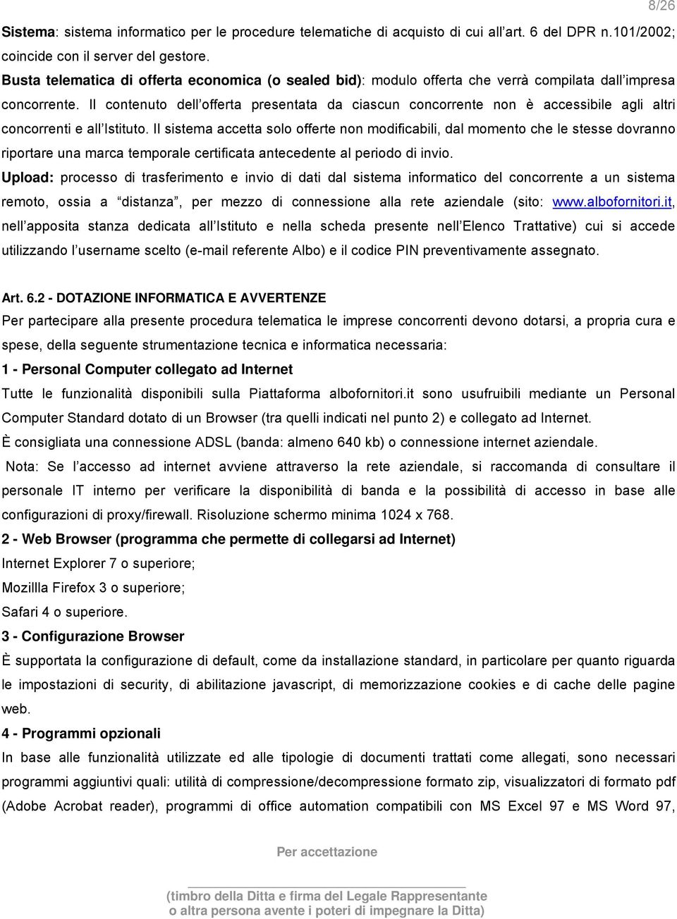 Il contenuto dell offerta presentata da ciascun concorrente non è accessibile agli altri concorrenti e all Istituto.