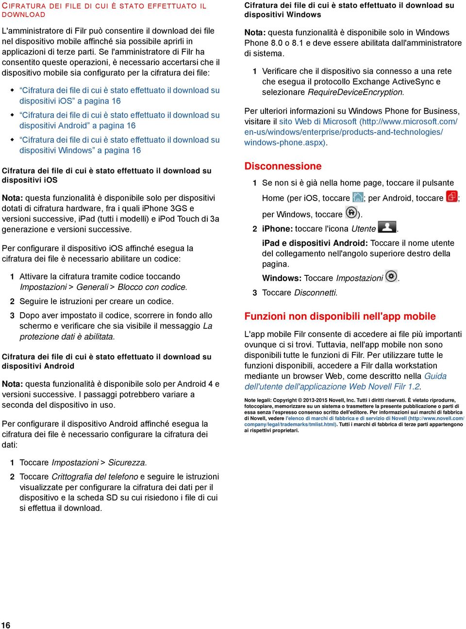 Se l'amministratore di Filr ha consentito queste operazioni, è necessario accertarsi che il dispositivo mobile sia configurato per la cifratura dei file: Cifratura dei file di cui è stato effettuato