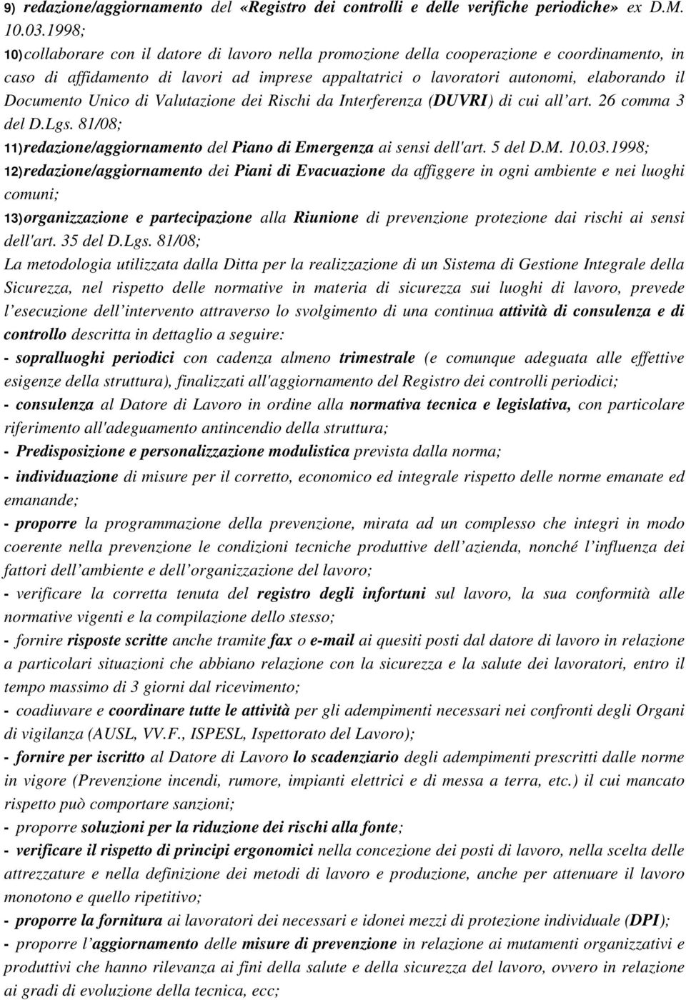 Documento Unico di Valutazione dei Rischi da Interferenza (DUVRI) di cui all art. 26 comma 3 del D.Lgs. 81/08; 11) redazione/aggiornamento del Piano di Emergenza ai sensi dell'art. 5 del D.M. 10.03.