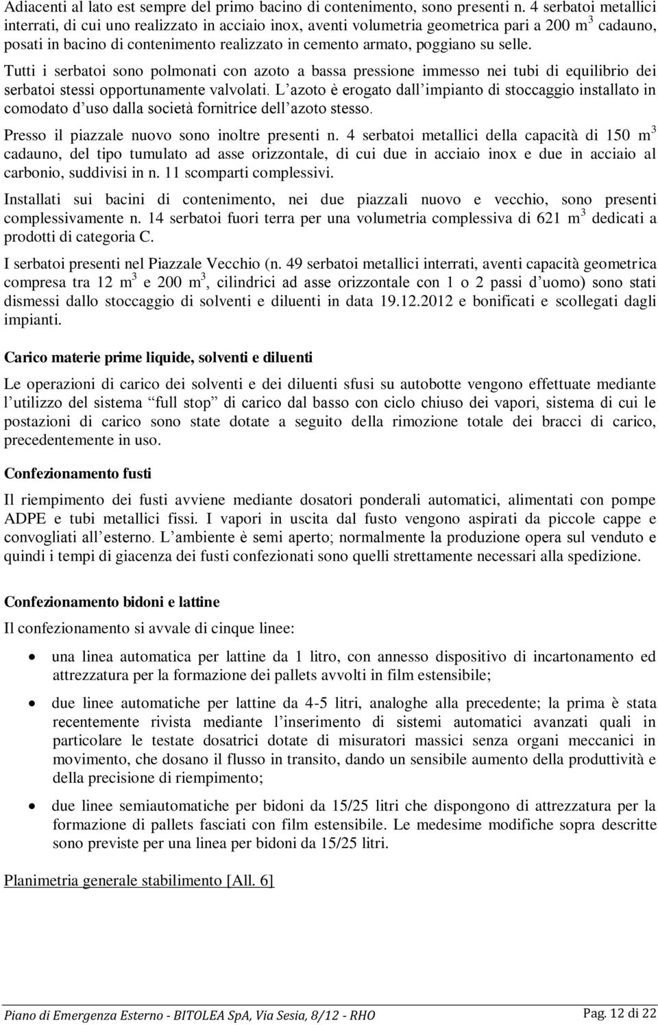 selle. Tutti i serbatoi sono polmonati con azoto a bassa pressione immesso nei tubi di equilibrio dei serbatoi stessi opportunamente valvolati.