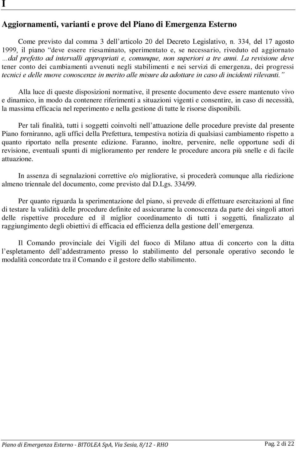 La revisione deve tener conto dei cambiamenti avvenuti negli stabilimenti e nei servizi di emergenza, dei progressi tecnici e delle nuove conoscenze in merito alle misure da adottare in caso di