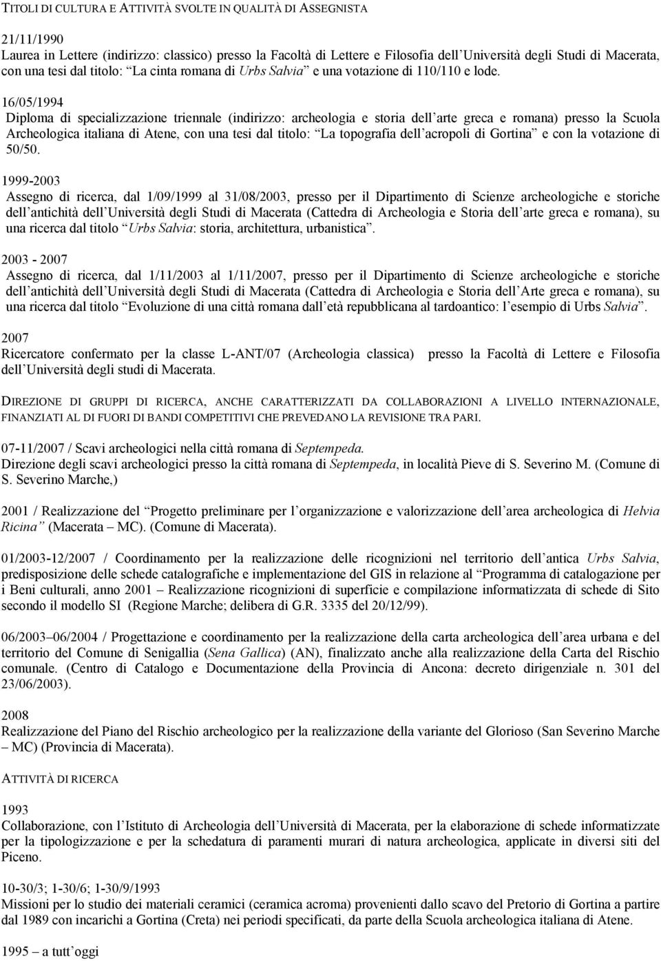 16/05/1994 Diploma di specializzazione triennale (indirizzo: archeologia e storia dell arte greca e romana) presso la Scuola Archeologica italiana di Atene, con una tesi dal titolo: La topografia