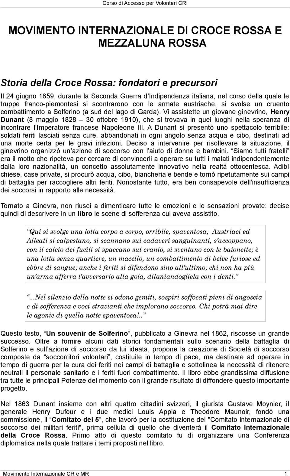 Vi assistette un giovane ginevrino, Henry Dunant (8 maggio 1828 30 ottobre 1910), che si trovava in quei luoghi nella speranza di incontrare l Imperatore francese Napoleone III.