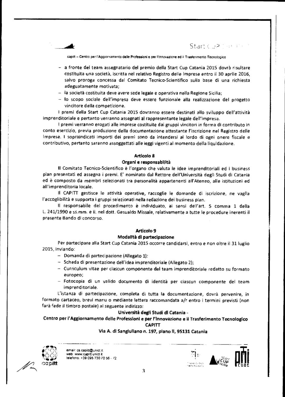 motivata; la società costituita deve avere sede legale e operativa nella Regione Sicilia; lo scopo sociale dell'impresa deve essere funzionale alla realizzazione del progetto vincitore della