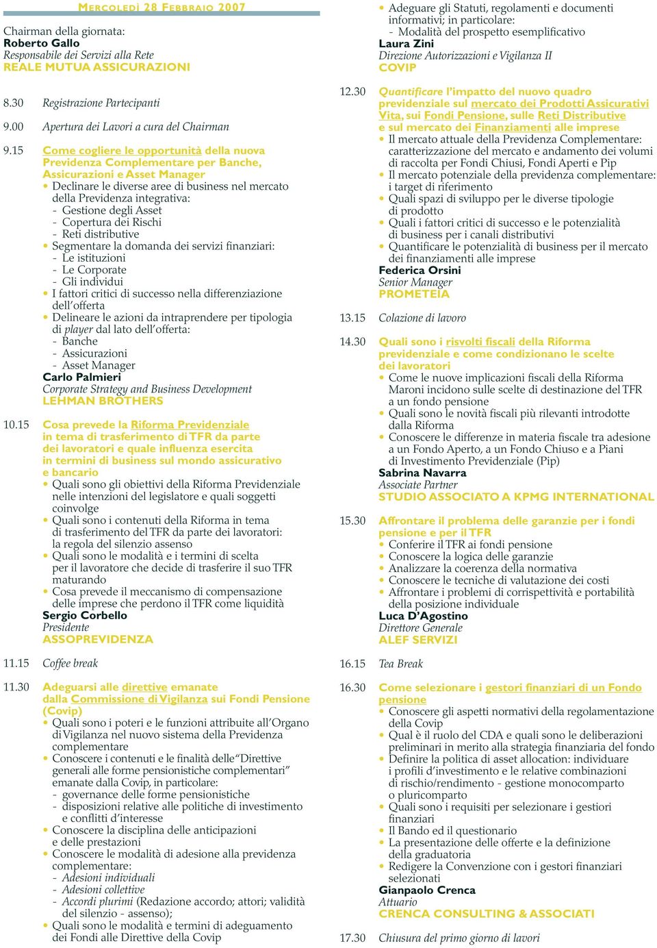 15 Come cogliere le opportunità della nuova Previdenza Complementare per Banche, Assicurazioni e Asset Manager Declinare le diverse aree di business nel mercato della Previdenza integrativa: -