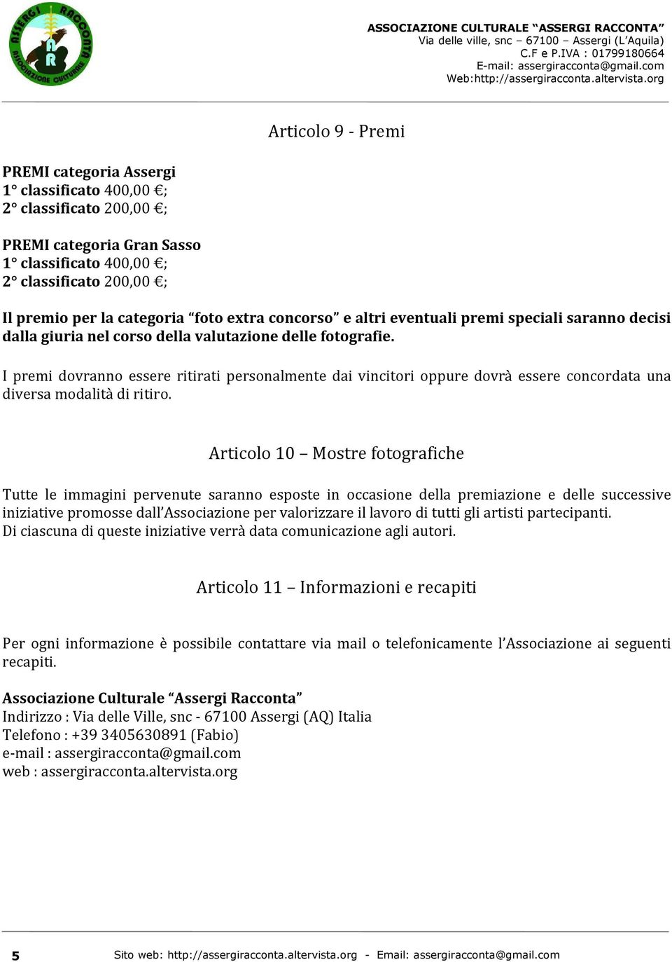 I premi dovranno essere ritirati personalmente dai vincitori oppure dovrà essere concordata una diversa modalità di ritiro.