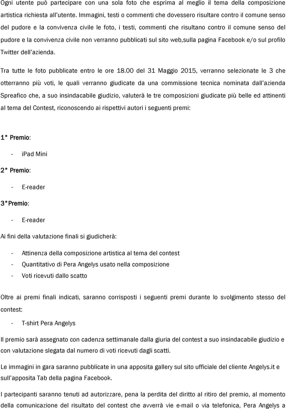 civile non verranno pubblicati sul sito web,sulla pagina Facebook e/o sul profilo Twitter dell azienda. Tra tutte le foto pubblicate entro le ore 18.