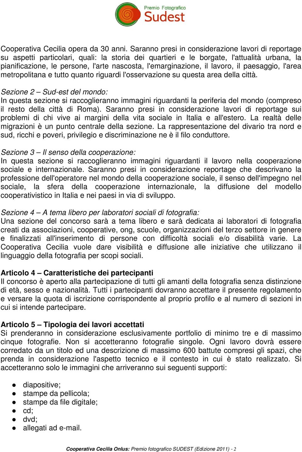 l'emarginazione, il lavoro, il paesaggio, l'area metropolitana e tutto quanto riguardi l'osservazione su questa area della città.