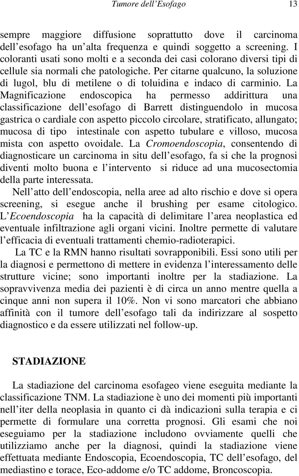 Per citarne qualcuno, la soluzione di lugol, blu di metilene o di toluidina e indaco di carminio.