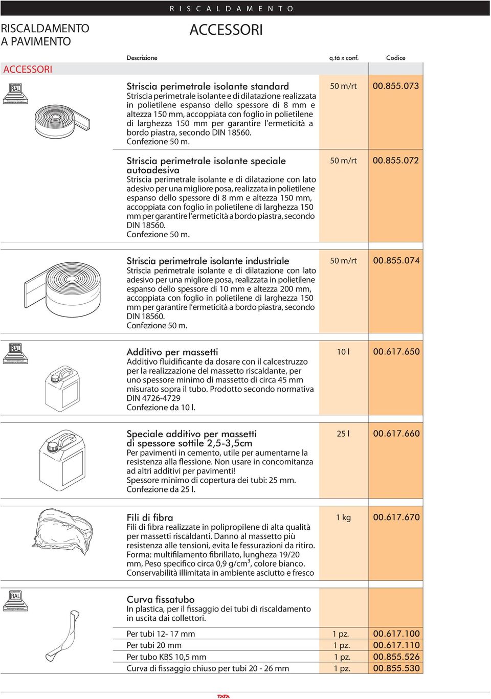 073 Striscia perimetrale isolante speciale autoadesiva Striscia perimetrale isolante e di dilatazione con lato adesivo per una migliore posa, realizzata in polietilene espanso dello spessore di 8 mm