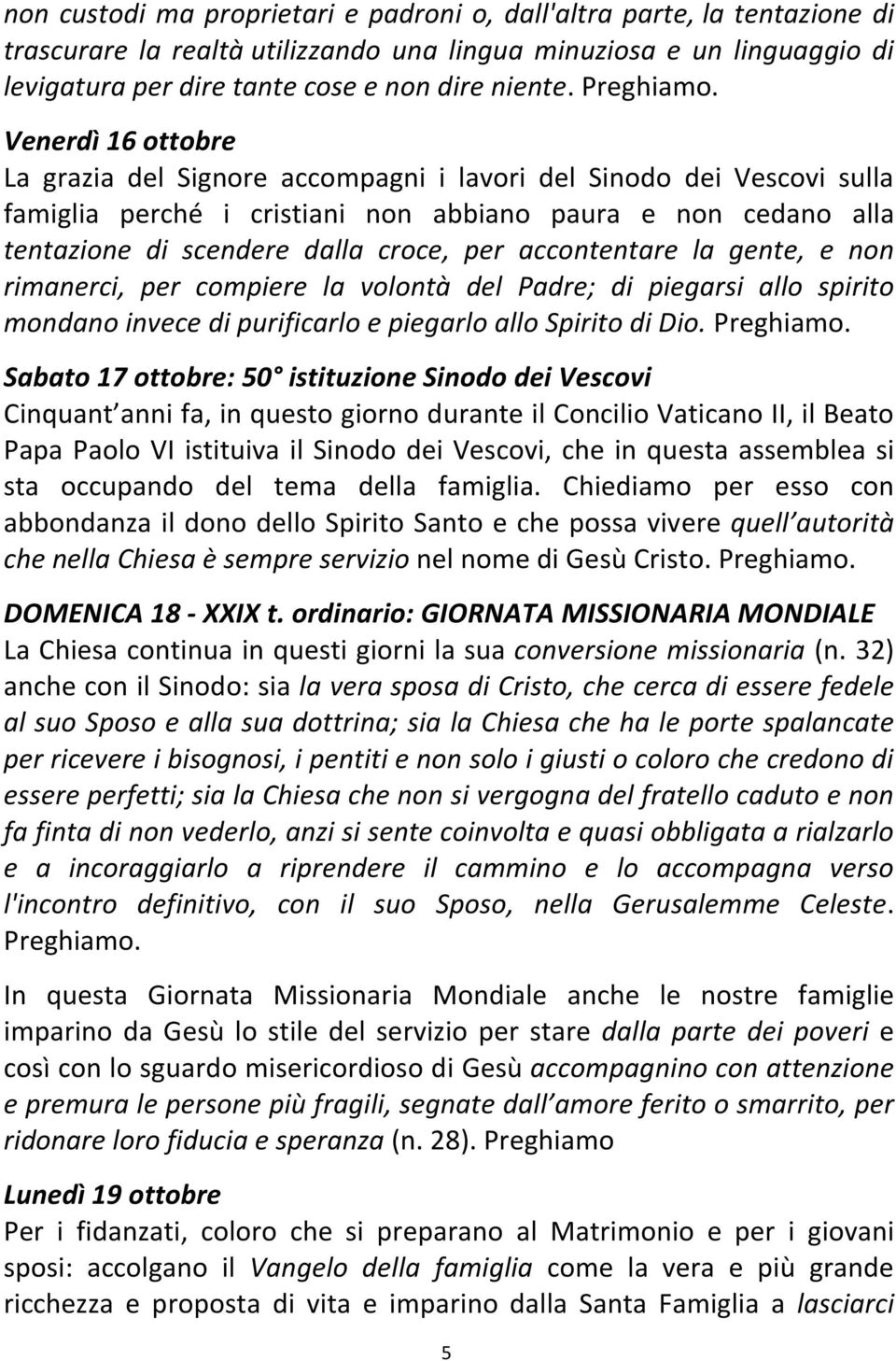 accontentare la gente, e non rimanerci, per compiere la volontà del Padre; di piegarsi allo spirito mondano invece di purificarlo e piegarlo allo Spirito di Dio.