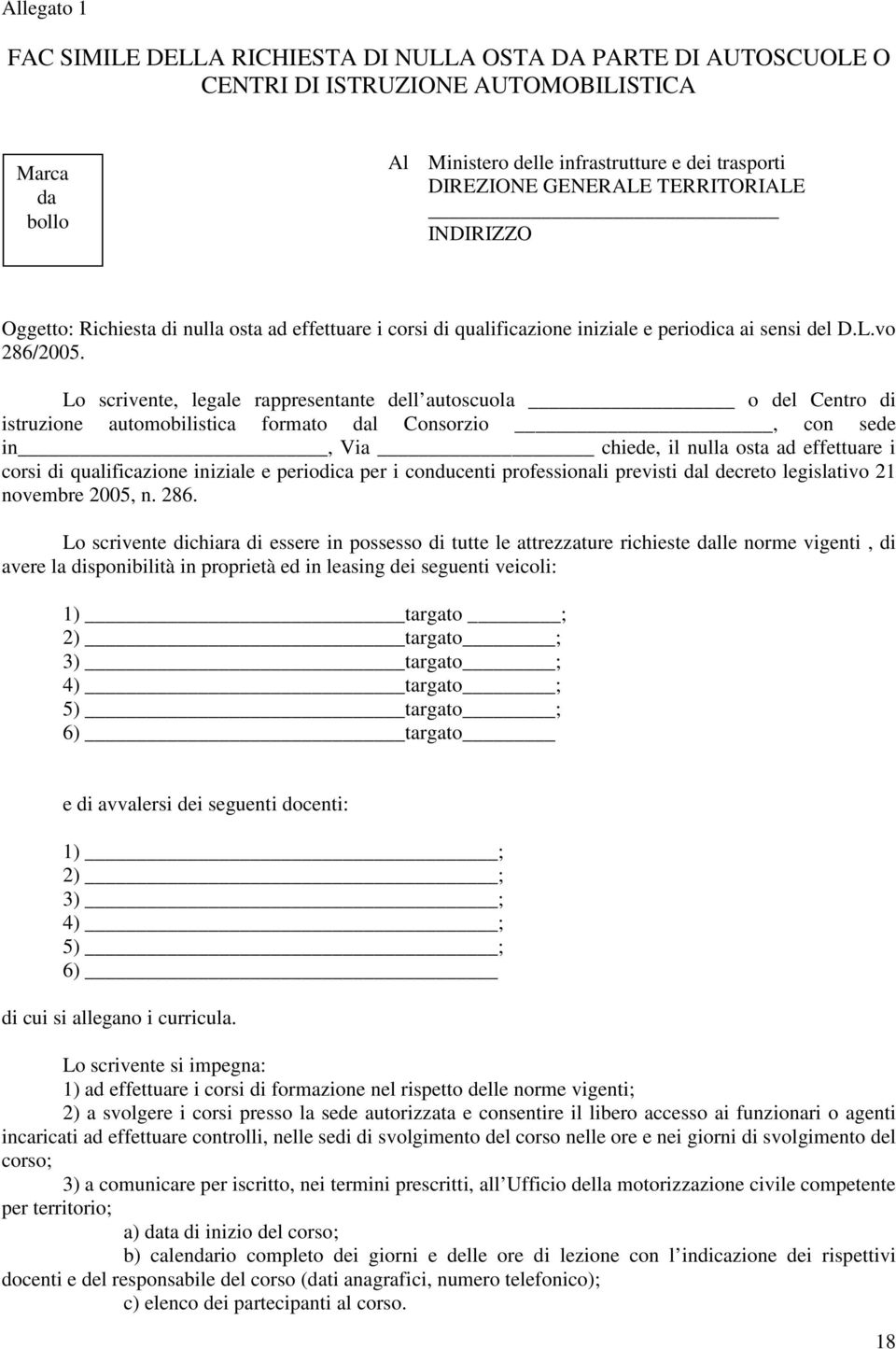 Lo scrivente, legale rappresentante dell autoscuola o del Centro di istruzione automobilistica formato dal Consorzio, con sede in, Via chiede, il nulla osta ad effettuare i corsi di qualificazione