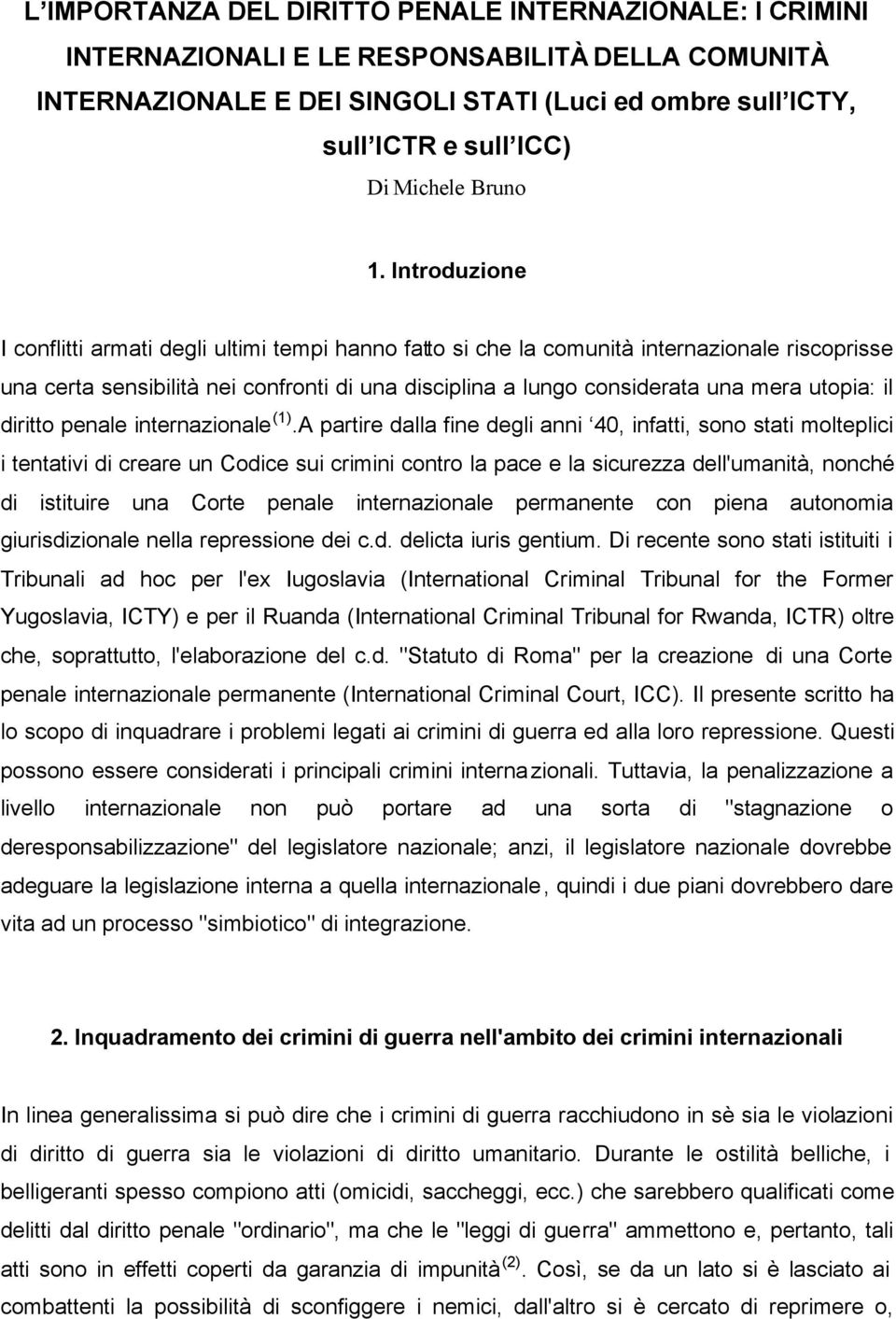 Introduzione I conflitti armati degli ultimi tempi hanno fatto si che la comunità internazionale riscoprisse una certa sensibilità nei confronti di una disciplina a lungo considerata una mera utopia: