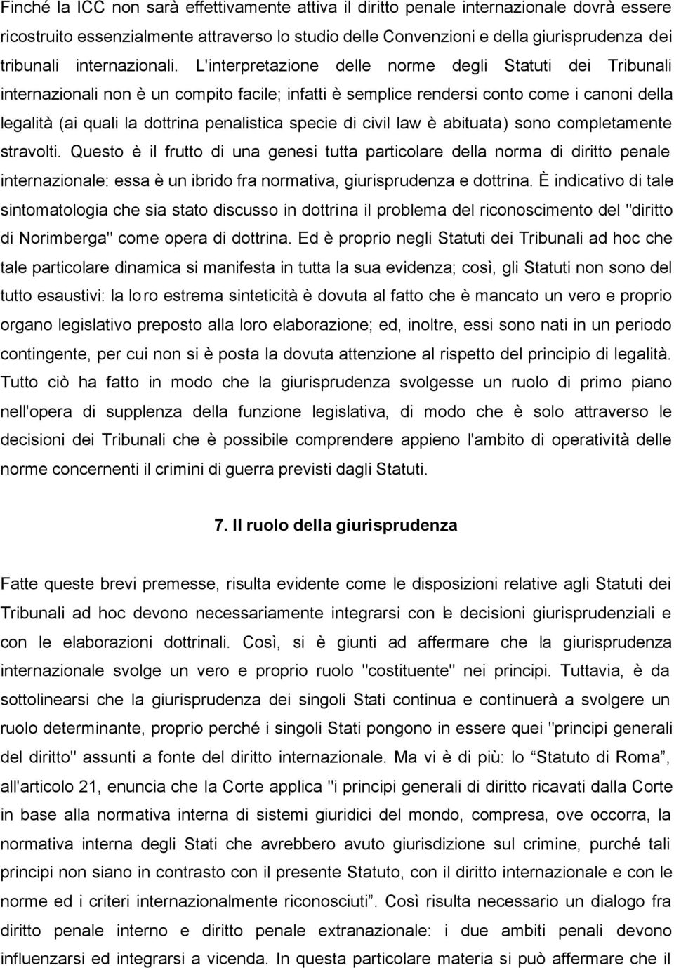 L'interpretazione delle norme degli Statuti dei Tribunali internazionali non è un compito facile; infatti è semplice rendersi conto come i canoni della legalità (ai quali la dottrina penalistica