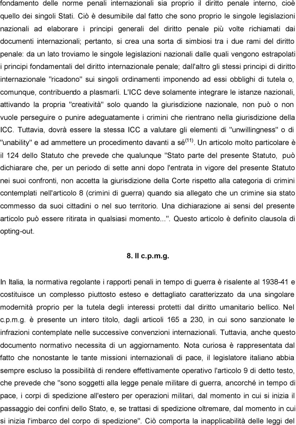 una sorta di simbiosi tra i due rami del diritto penale: da un lato troviamo le singole legislazioni nazionali dalle quali vengono estrapolati i principi fondamentali del diritto internazionale