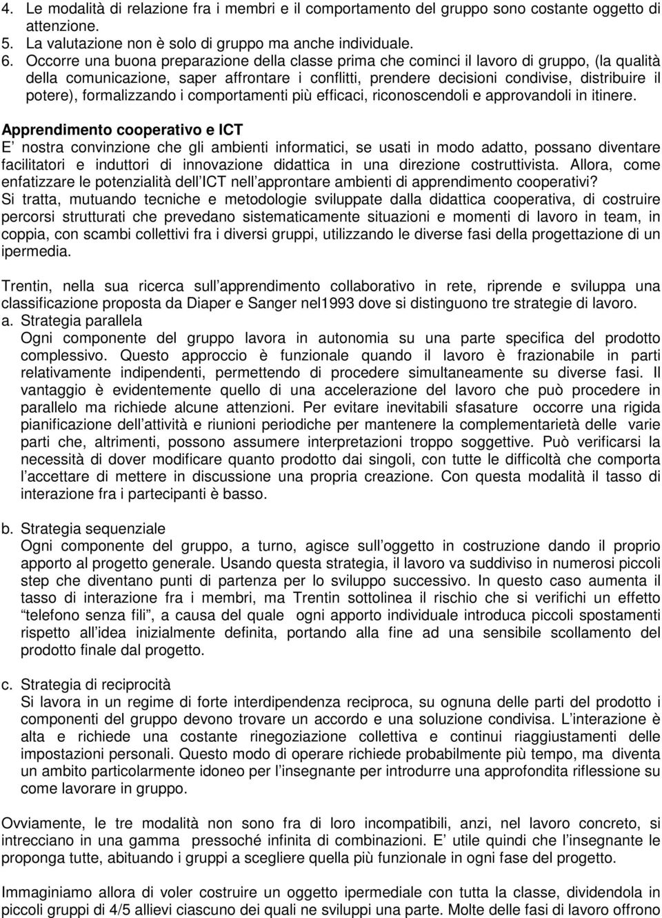 formalizzando i comportamenti più efficaci, riconoscendoli e approvandoli in itinere.