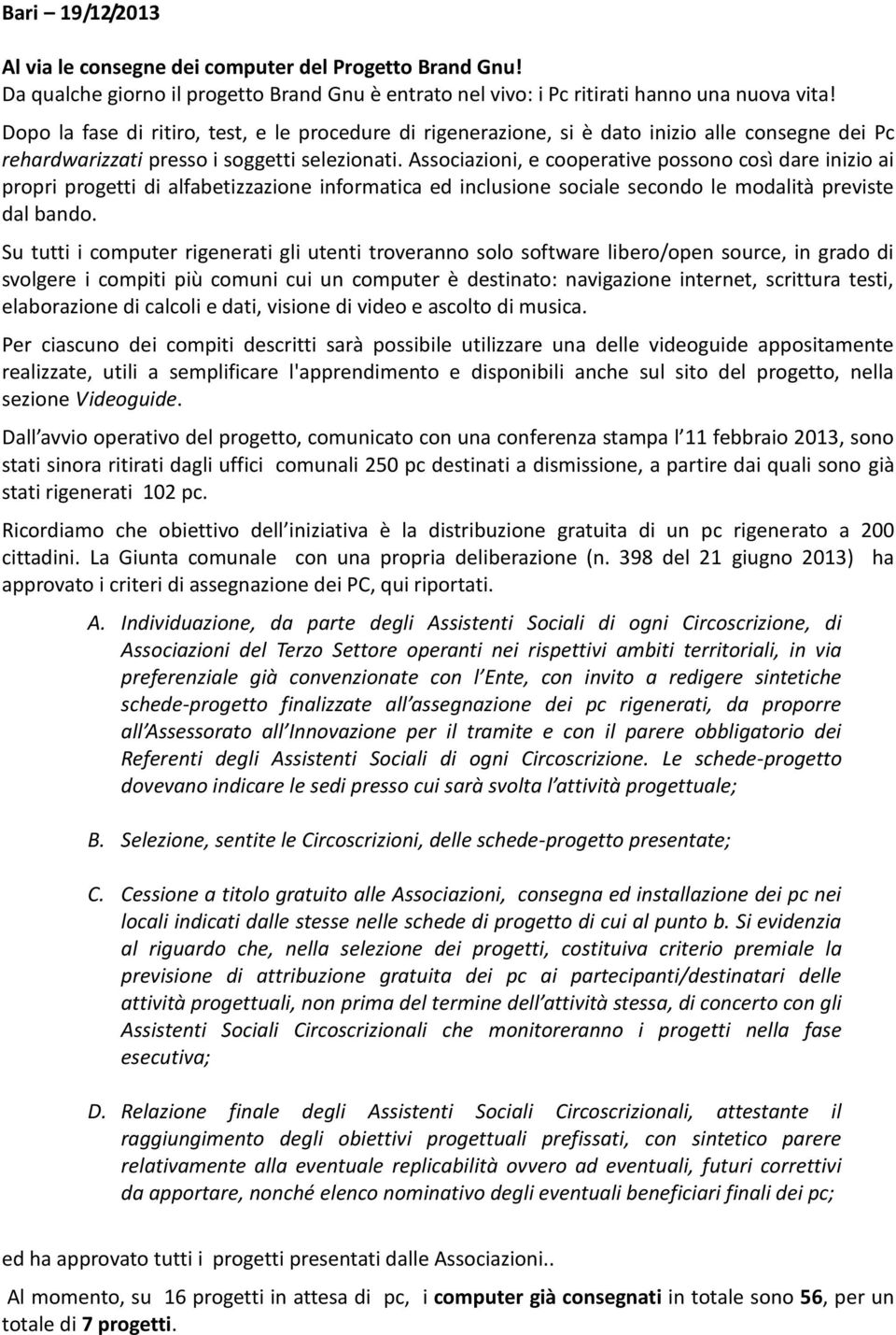 Associazioni, e cooperative possono così dare inizio ai propri progetti di alfabetizzazione informatica ed inclusione sociale secondo le modalità previste dal bando.