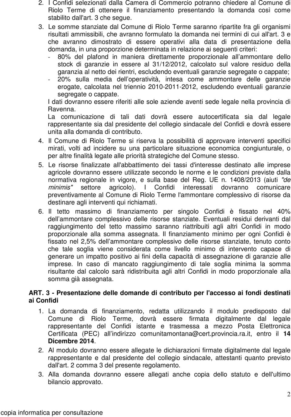 3 e che avranno dimostrato di essere operativi alla data di presentazione della domanda, in una proporzione determinata in relazione ai seguenti criteri: - 80% del plafond in maniera direttamente