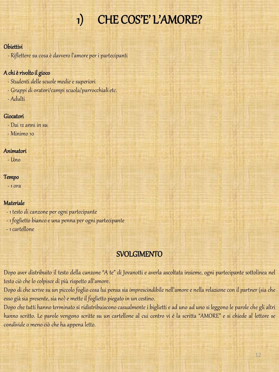 - Adulti Giocatori - Dai 12 anni in su - Minimo 10 Animatori - Uno Tempo - 1 ora Materiale - 1 testo di canzone per ogni partecipante - 1 foglietto bianco e una penna per ogni partecipante - 1