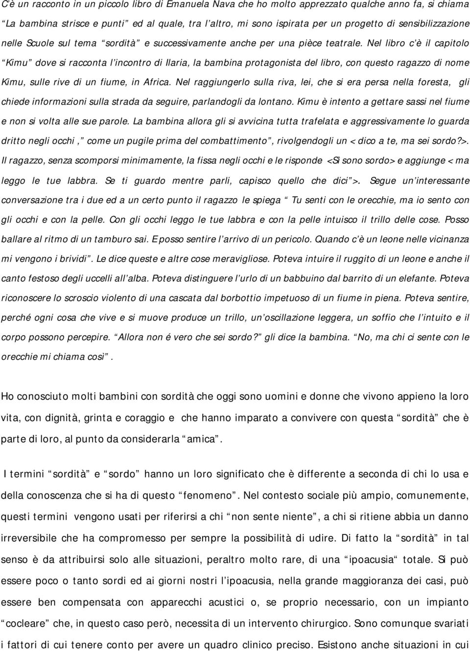 Nel libro c è il capitolo Kimu dove si racconta l incontro di Ilaria, la bambina protagonista del libro, con questo ragazzo di nome Kimu, sulle rive di un fiume, in Africa.