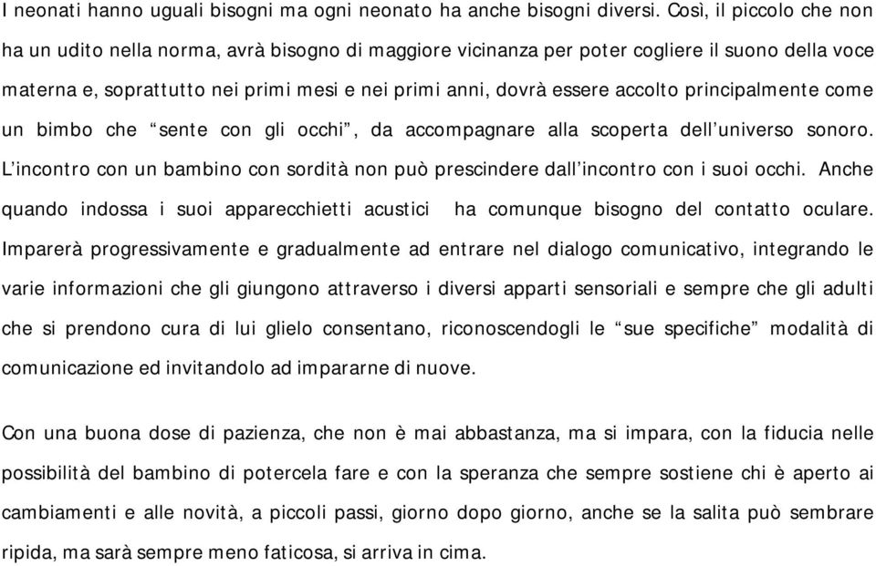 accolto principalmente come un bimbo che sente con gli occhi, da accompagnare alla scoperta dell universo sonoro.