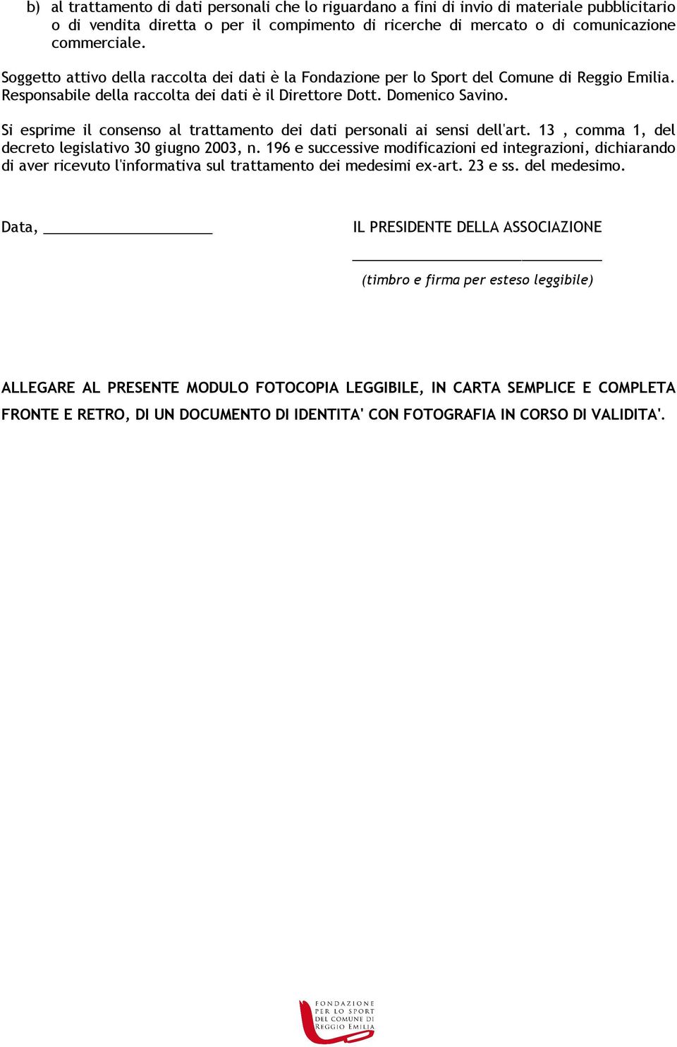 Si esprime il consenso al trattamento dei dati personali ai sensi dell'art. 13, comma 1, del decreto legislativo 30 giugno 2003, n.