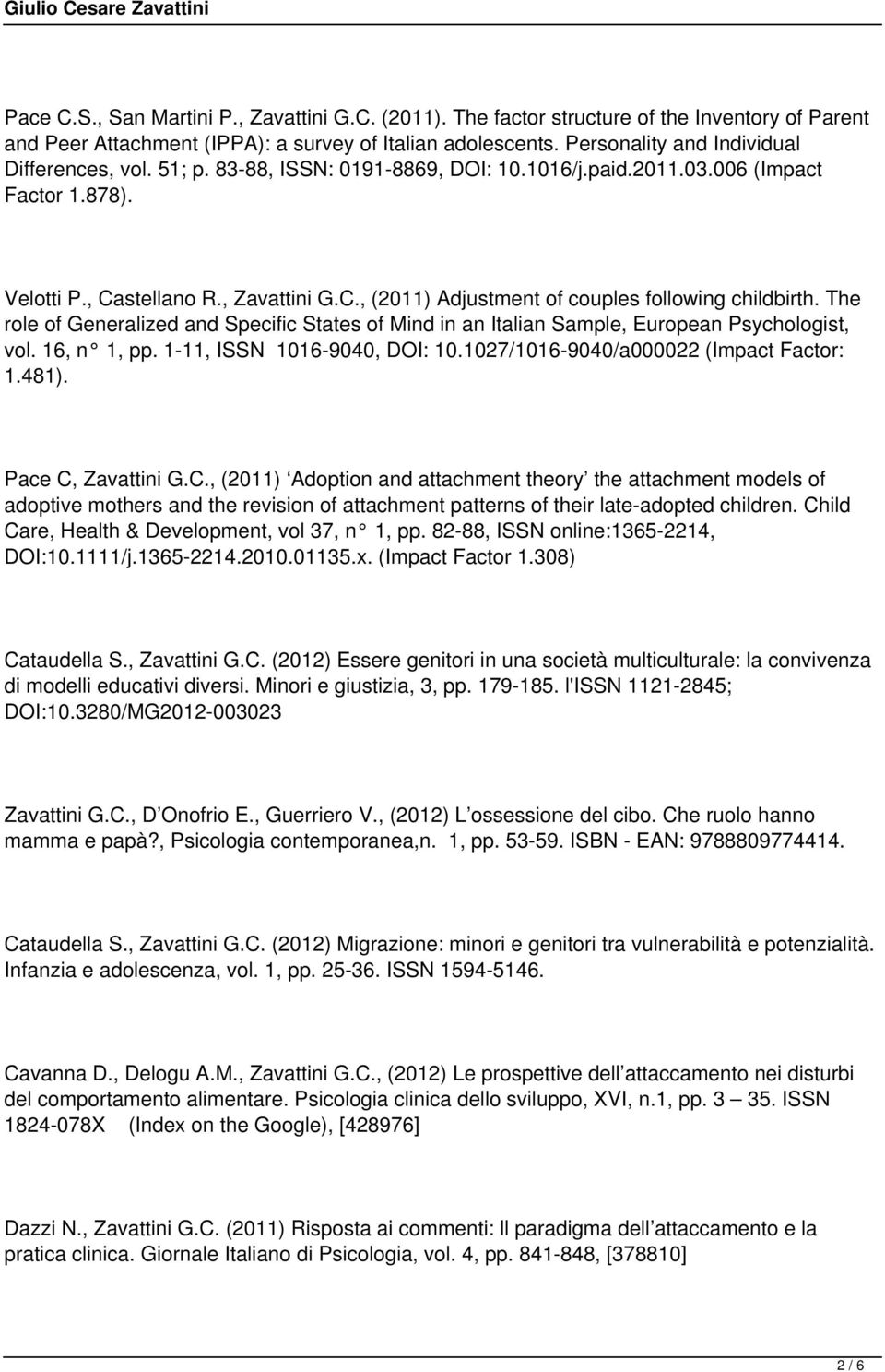 The role of Generalized and Specific States of Mind in an Italian Sample, European Psychologist, vol. 16, n 1, pp. 1-11, ISSN 1016-9040, DOI: 10.1027/1016-9040/a000022 (Impact Factor: 1.481).