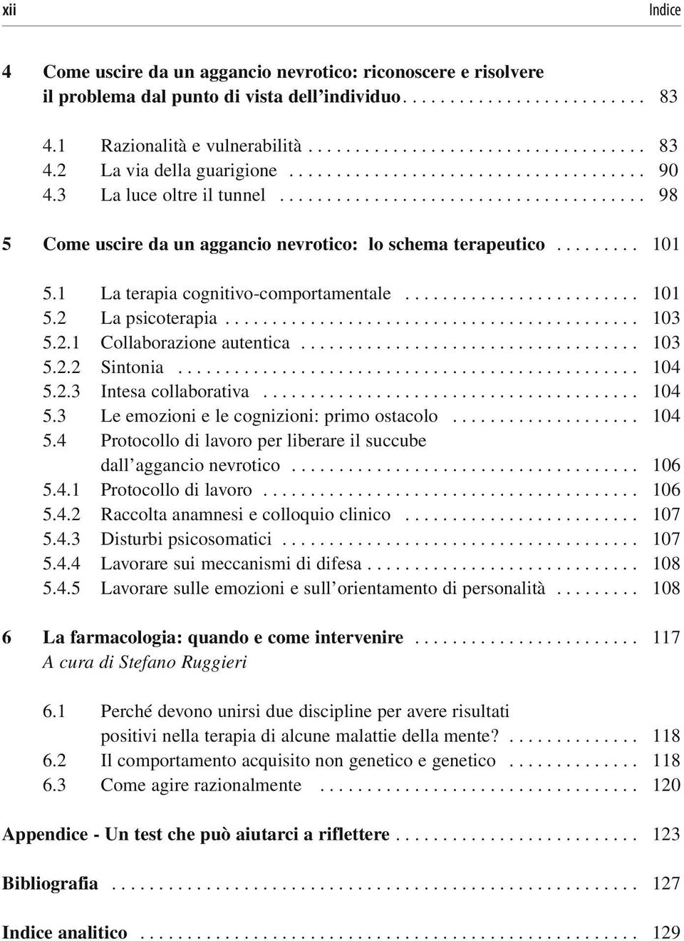 1 La terapia cognitivo-comportamentale......................... 101 5.2 La psicoterapia............................................ 103 5.2.1 Collaborazione autentica.................................... 103 5.2.2 Sintonia.