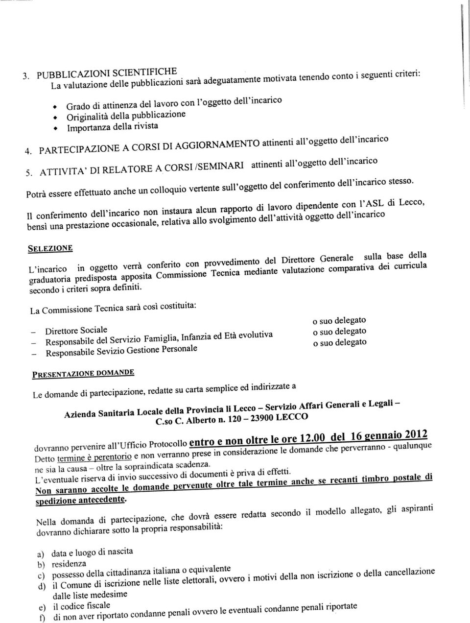 Generale sulla base della graduatoria predisposta apposita Commissione Tecnica mediante valutazione comparativa dei curricula Il conferimento dell incarico non instaura alcun rapporto di lavoro