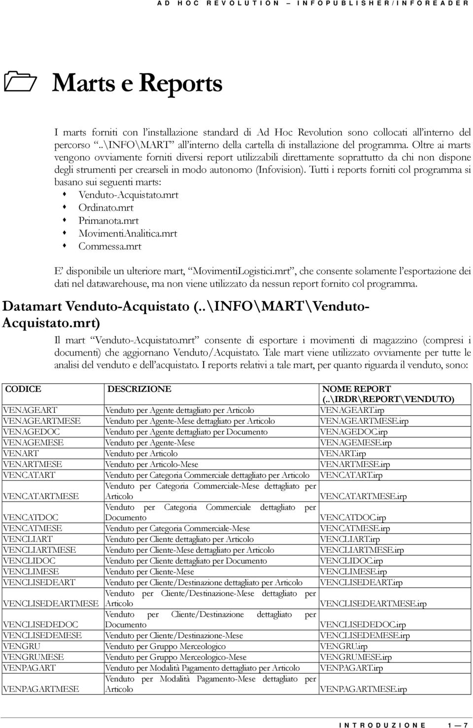 Oltre ai marts vengono ovviamente forniti diversi report utilizzabili direttamente soprattutto da chi non dispone degli strumenti per crearseli in modo autonomo (Infovision).