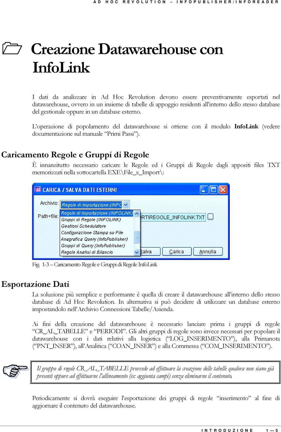 interno dello stesso database del gestionale oppure in un database esterno.