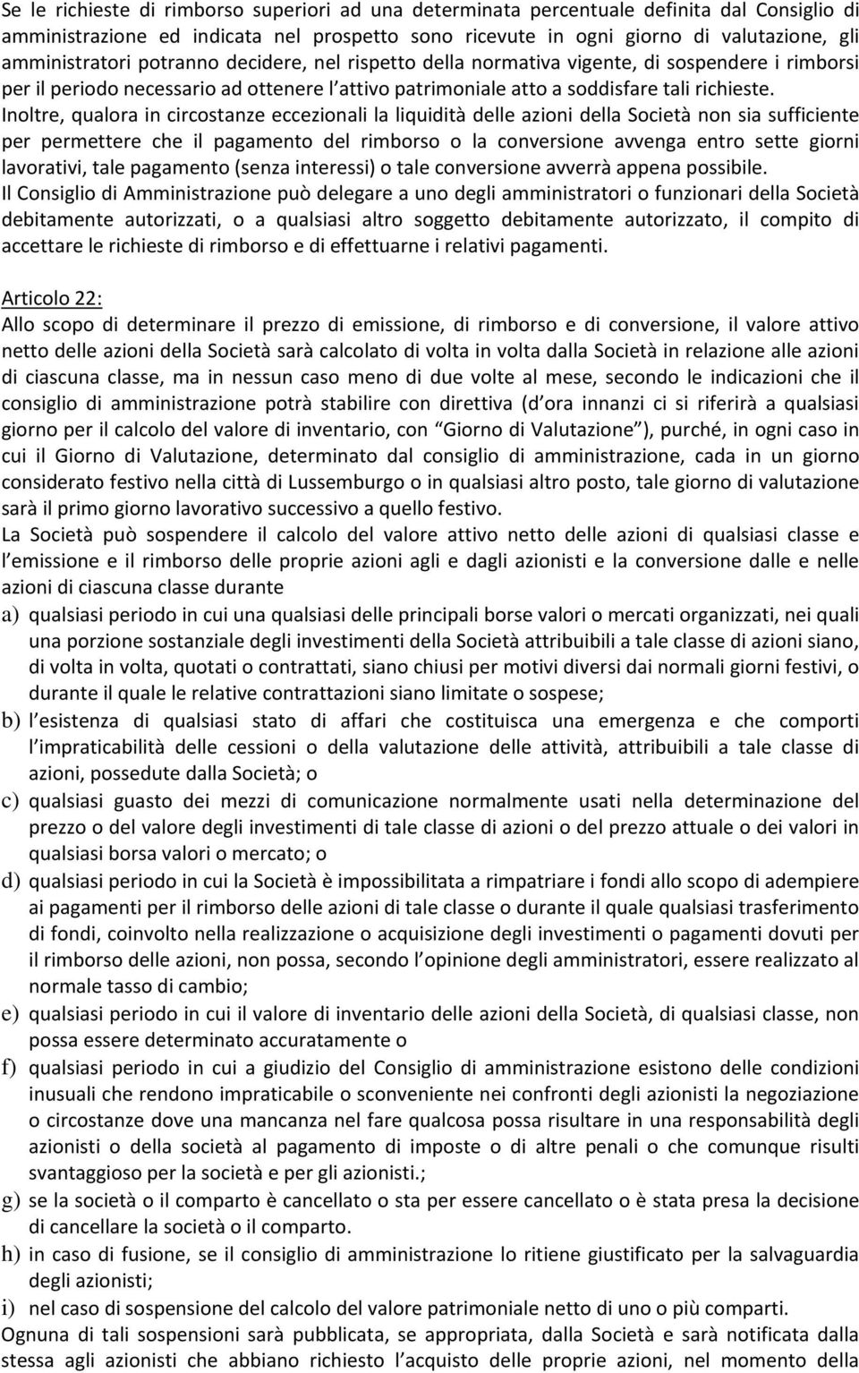 Inoltre, qualora in circostanze eccezionali la liquidità delle azioni della Società non sia sufficiente per permettere che il pagamento del rimborso o la conversione avvenga entro sette giorni