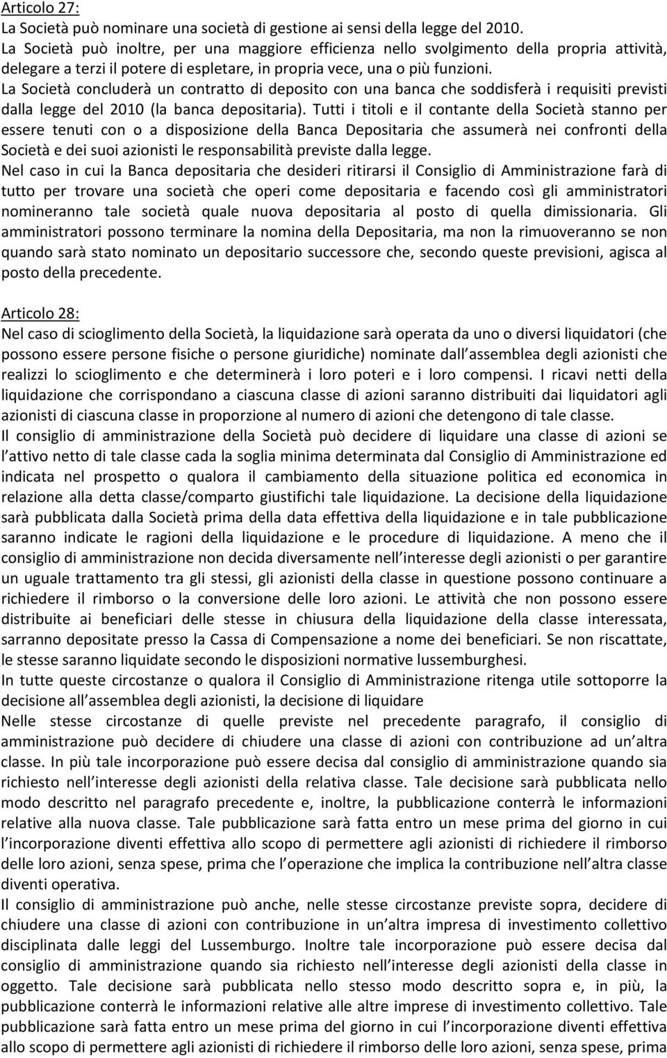 La Società concluderà un contratto di deposito con una banca che soddisferà i requisiti previsti dalla legge del 2010 (la banca depositaria).