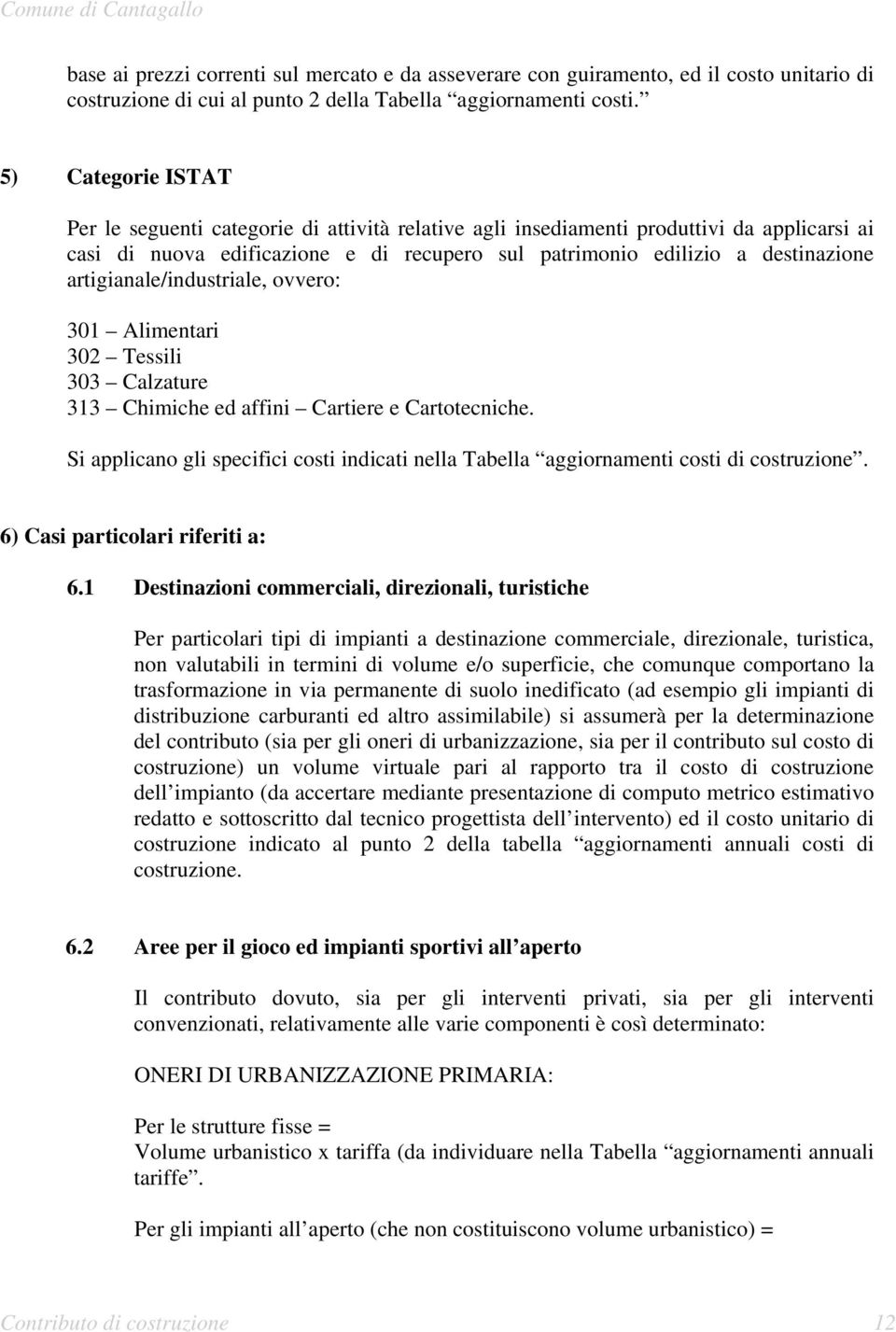 artigianale/industriale, ovvero: 301 Alimentari 302 Tessili 303 Calzature 313 Chimiche ed affini Cartiere e Cartotecniche.