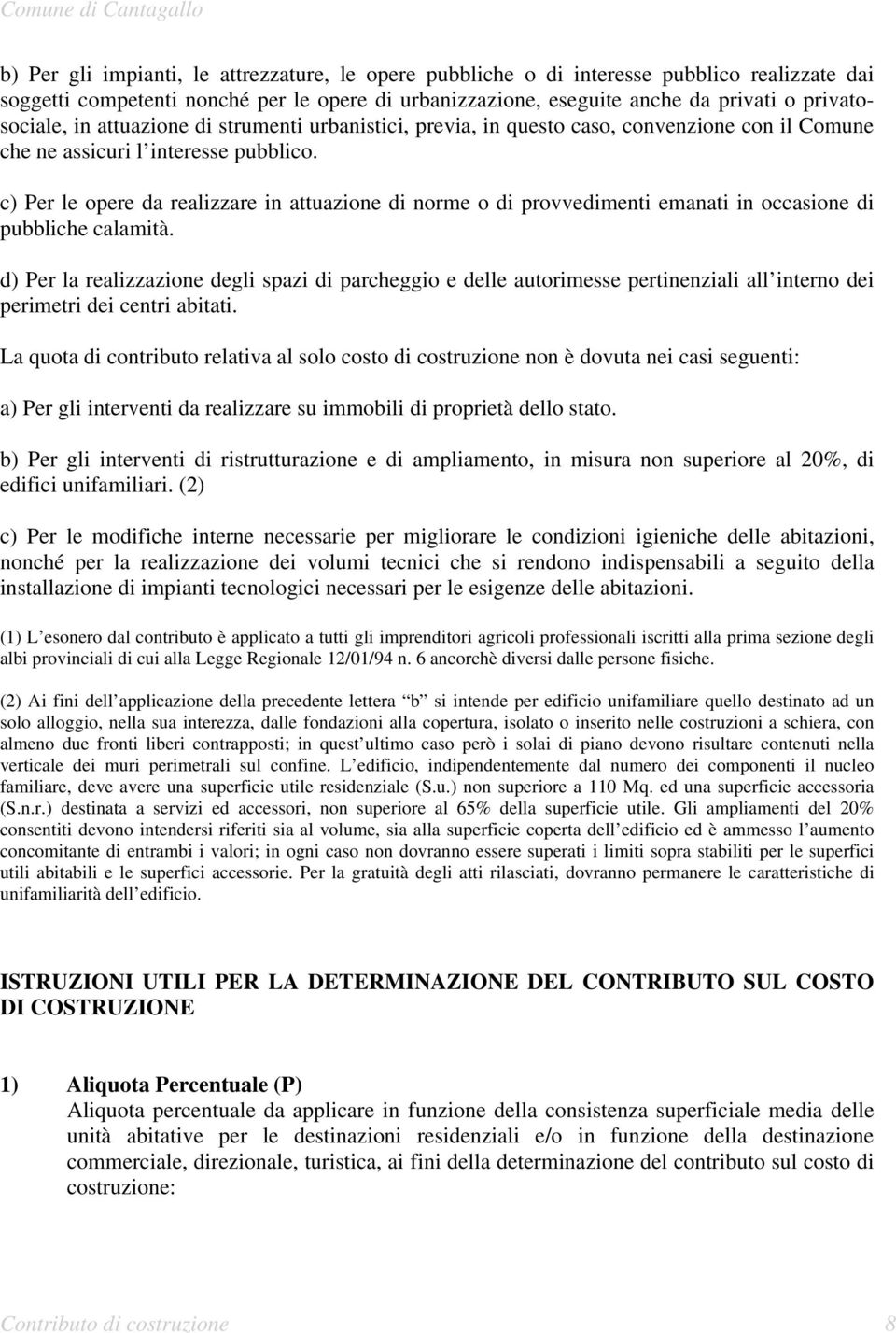 c) Per le opere da realizzare in attuazione di norme o di provvedimenti emanati in occasione di pubbliche calamità.