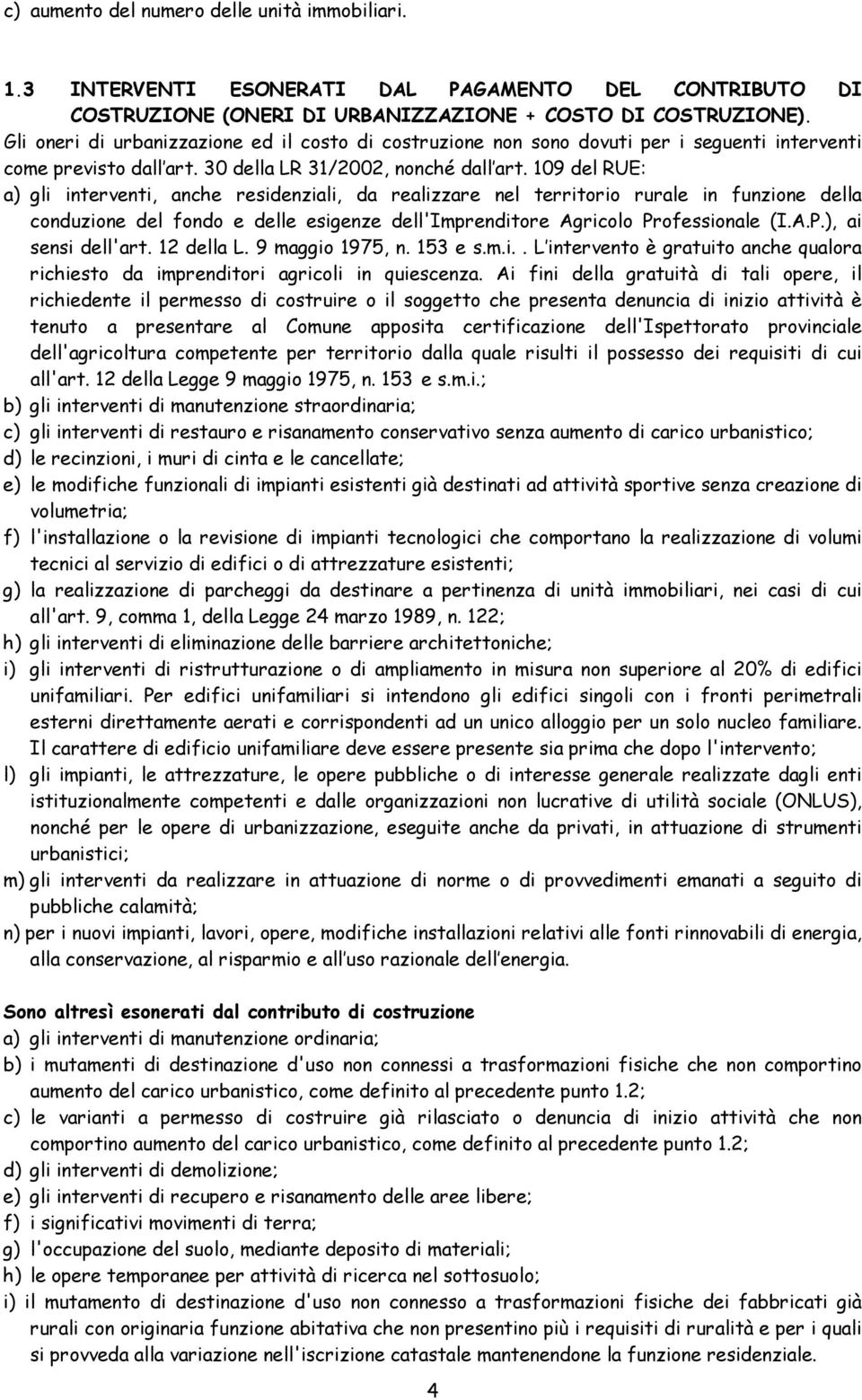 109 del RUE: a) gli interventi, anche residenziali, da realizzare nel territorio rurale in funzione della conduzione del fondo e delle esigenze dell'imprenditore Agricolo Professionale (I.A.P.), ai sensi dell'art.