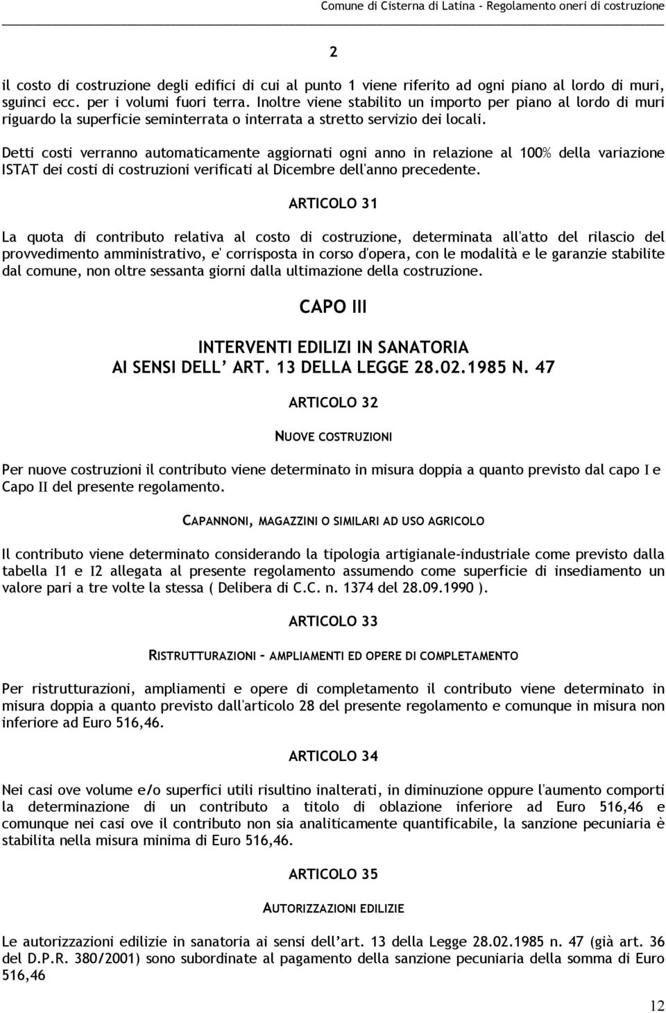 Detti costi verranno automaticamente aggiornati ogni anno in relazione al 100% della variazione ISTAT dei costi di costruzioni verificati al Dicembre dell'anno precedente.