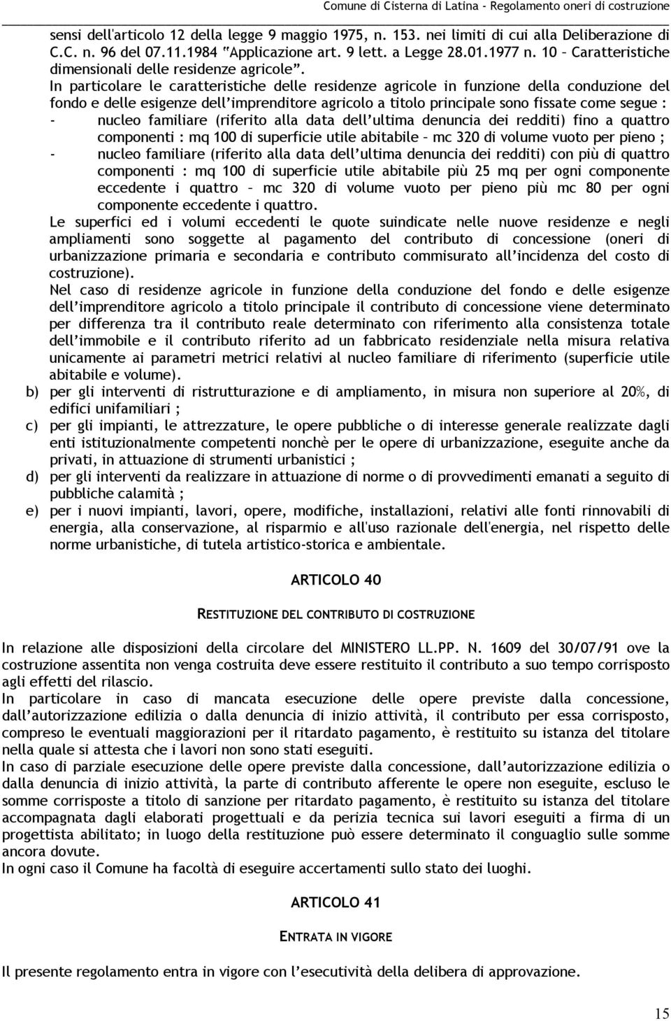 In particolare le caratteristiche delle residenze agricole in funzione della conduzione del fondo e delle esigenze dell imprenditore agricolo a titolo principale sono fissate come segue : - nucleo