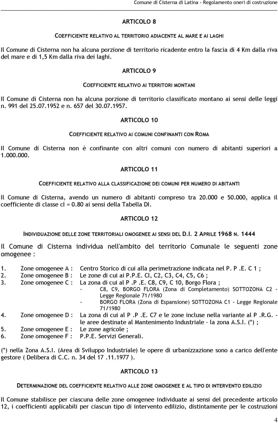 1952 e n. 657 del 30.07.1957. ARTICOLO 10 COEFFICIENTE RELATIVO AI COMNI CONFINANTI CON ROMA Il Comune di Cisterna non è confinante con altri comuni con numero di abitanti superiori a 1.000.