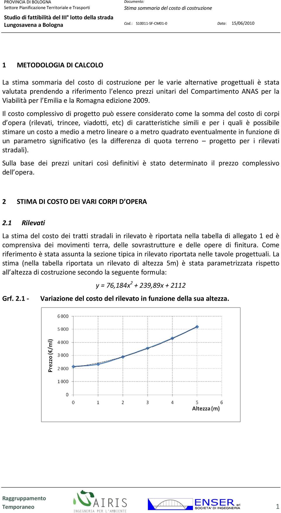 Il costo complessivo di progetto può essere considerato come la somma del costo di corpi d opera (rilevati, trincee, viadotti, etc) di caratteristiche simili e per i quali è possibile stimare un