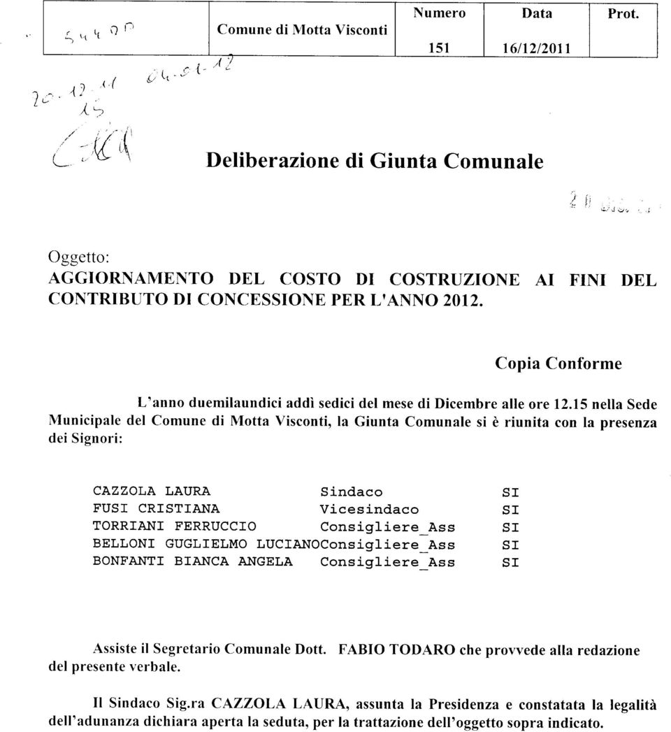 15 nella Sede Municipale del Comune di Motta Visconti, la Giunta Comunale si è riunita con la presenza dei Signori: CAZZOLA LAURA Sindaco SI FUSI CRISTIANA Vicesindaco SI TORRIANI FERRUCCIO