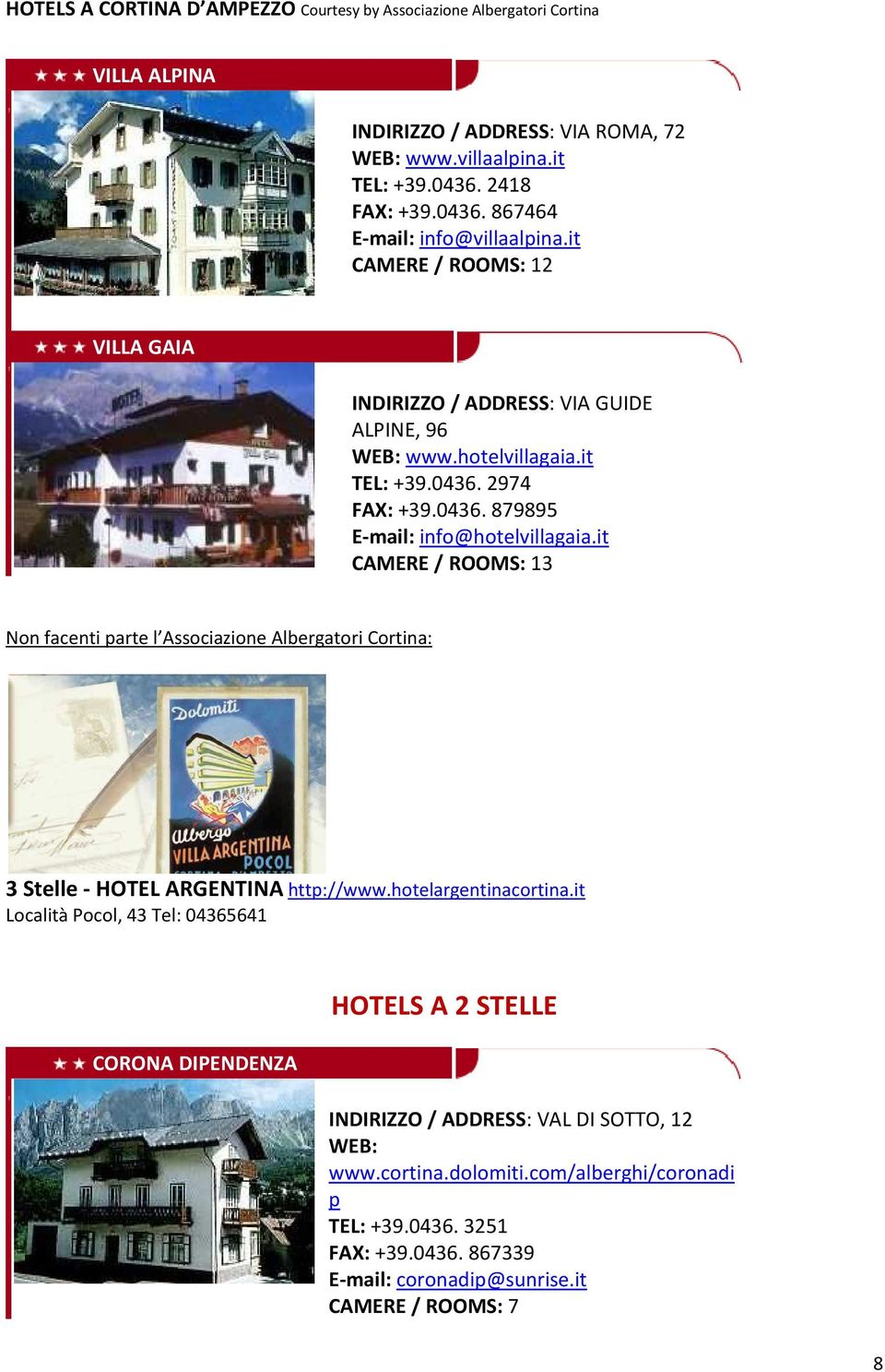 it CAMERE / ROOMS: 13 Non facenti parte l Associazione Albergatori Cortina: 3 Stelle - HOTEL ARGENTINA http://www.hotelargentinacortina.